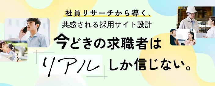 今どきの求職者はリアルしか信じない。社員リサーチから導く、共感される採用サイト制作